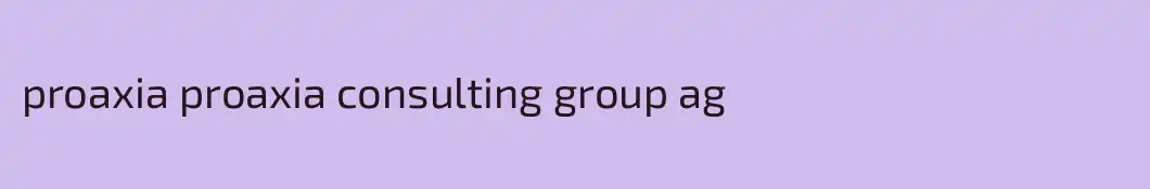 proaxia proaxia consulting group ag